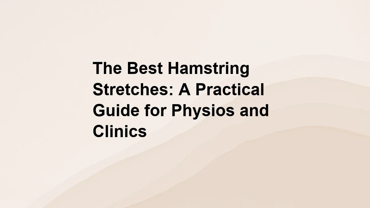 The Best Hamstring Stretches: A Practical Guide for Physios and Clinics