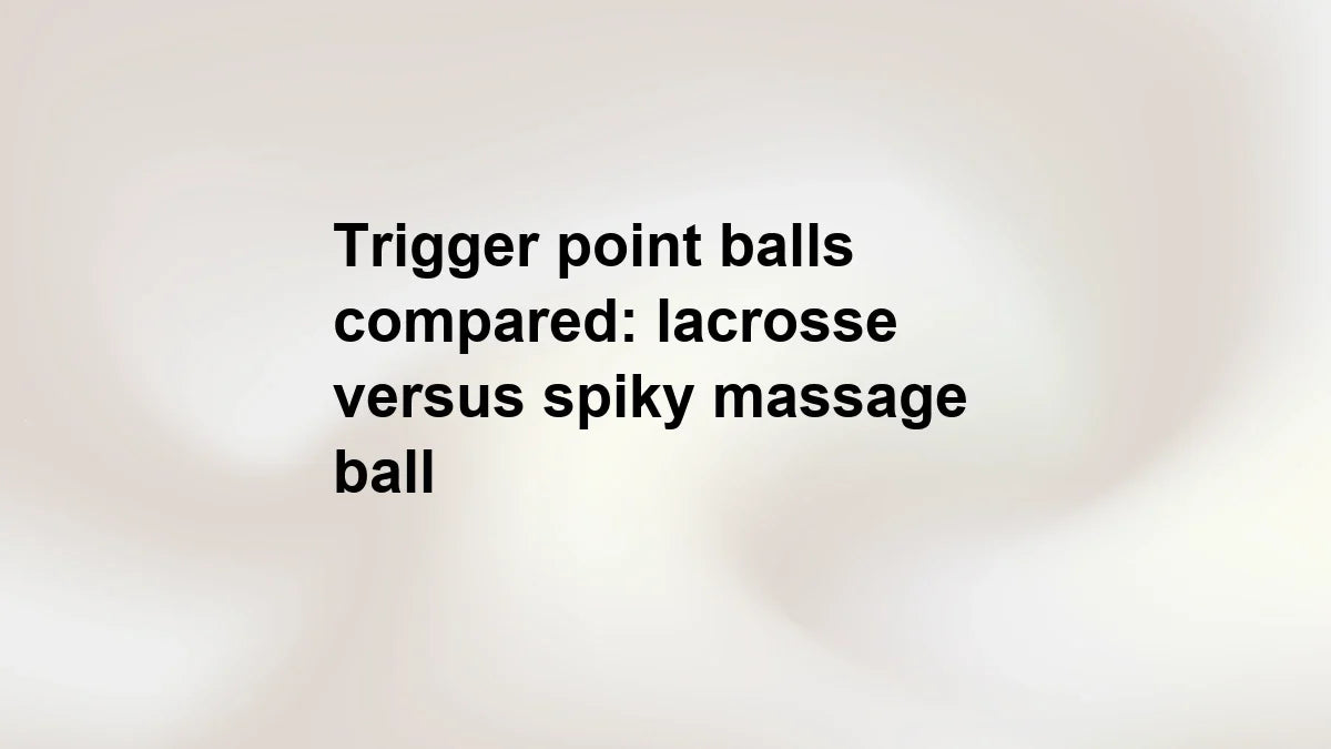 Trigger point balls compared: lacrosse versus spiky massage ball