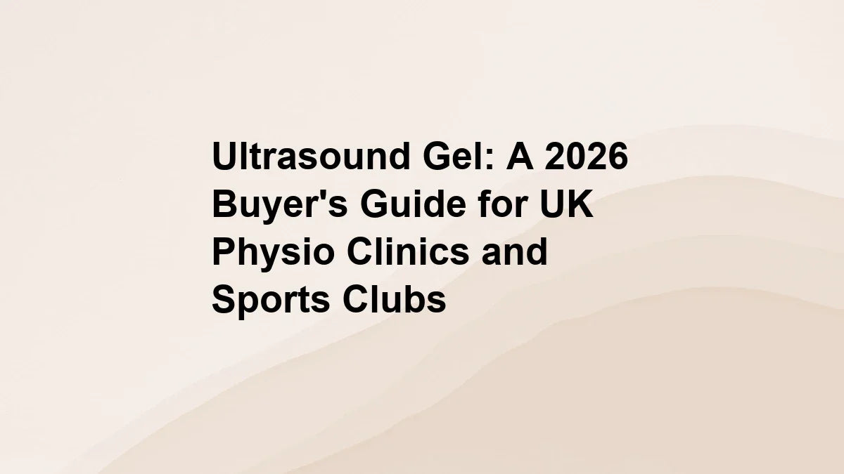 Ultrasound Gel: A 2026 Buyer's Guide for UK Physio Clinics and Sports Clubs