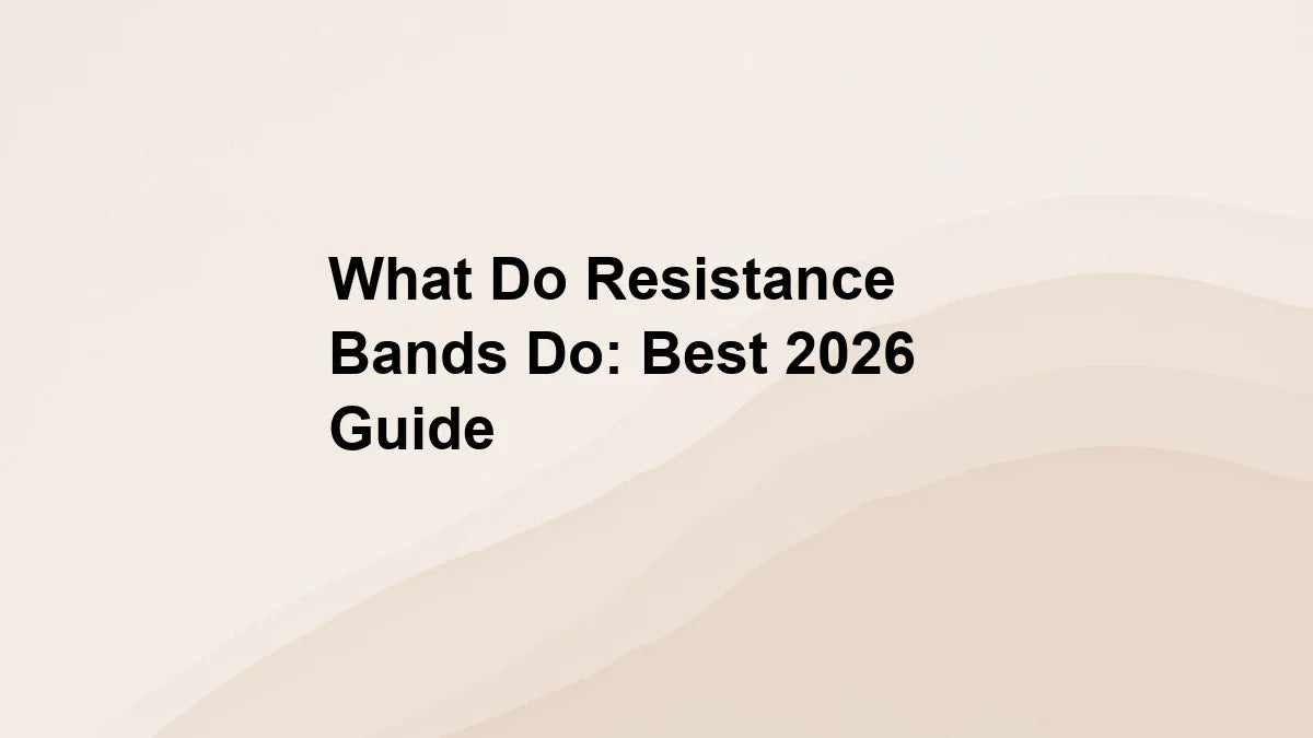 What Do Resistance Bands Do: Best 2026 Guide
